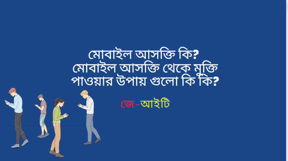 মোবাইল আসক্তি কি? মোবাইল আসক্তি থেকে মুক্তি পাওয়ার উপায় গুলো কি কি?