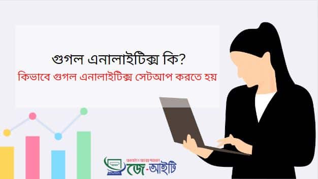গুগল অ্যানালাইটিক্স কি ? কিভাবে গুগল এনালাইটিক্স সেটআপ করতে হয় (জেনে নিন)