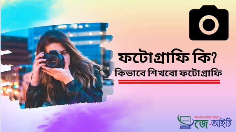 ফটোগ্রাফি কি ? কিভাবে শিখবো ফটোগ্রাফি (এখনে দেখুন)